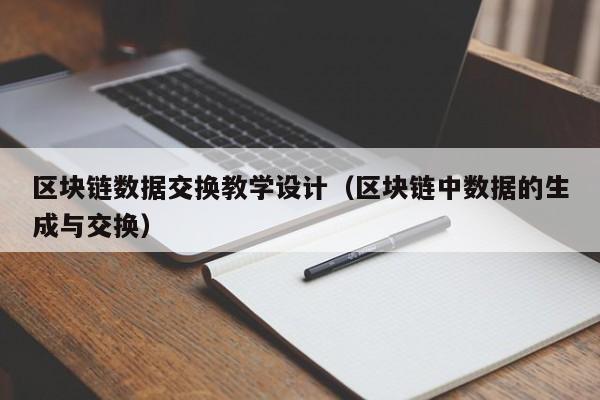 区块链数据交换教学设计（区块链中数据的生成与交换）