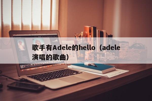 歌手有Adele的hello（adele演唱的歌曲）