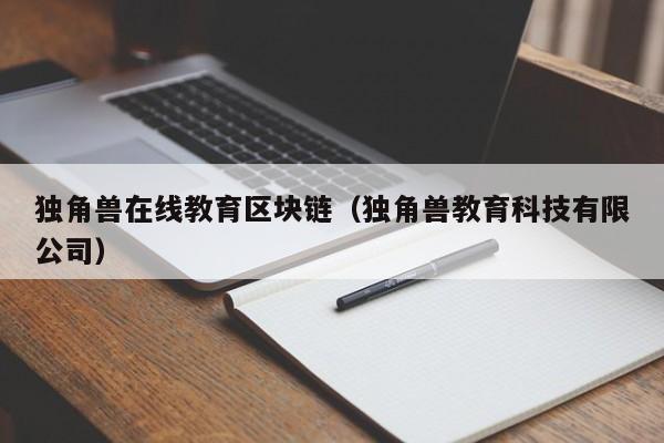 独角兽在线教育区块链（独角兽教育科技有限公司）