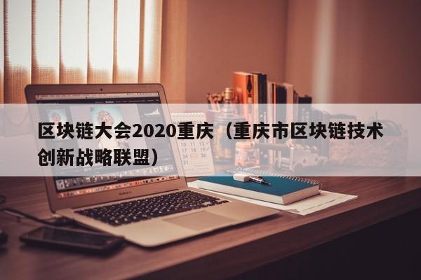 区块链大会2020重庆（重庆市区块链技术创新战略联盟）