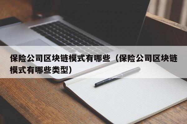 保险公司区块链模式有哪些（保险公司区块链模式有哪些类型）