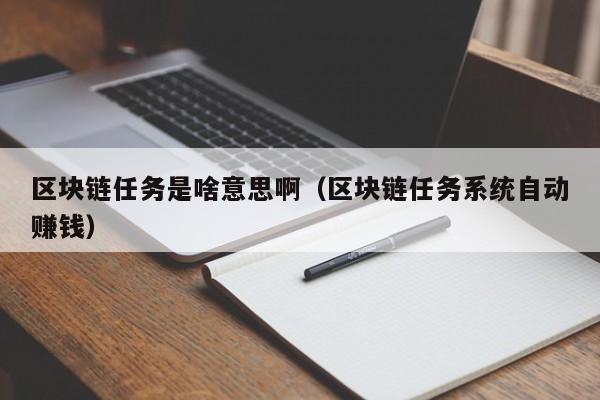 区块链任务是啥意思啊（区块链任务系统自动赚钱）