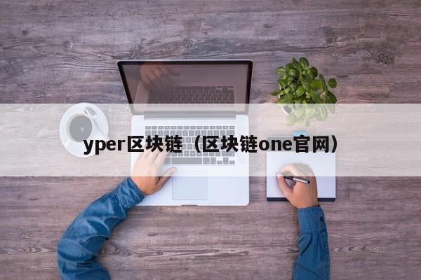 yper区块链（区块链one官网）