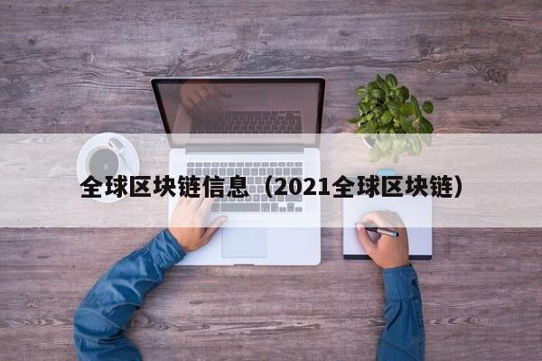 全球区块链信息（2021全球区块链）